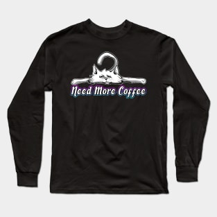 Need More Coffee Long Sleeve T-Shirt